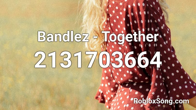 Bandlez - Together Roblox ID