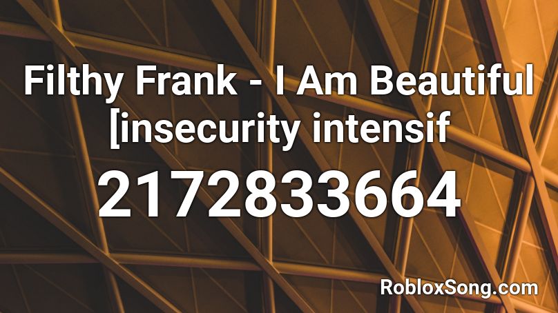 Filthy Frank I Am Beautiful Insecurity Intensif Roblox Id Roblox Music Codes - filthy frank roblox id