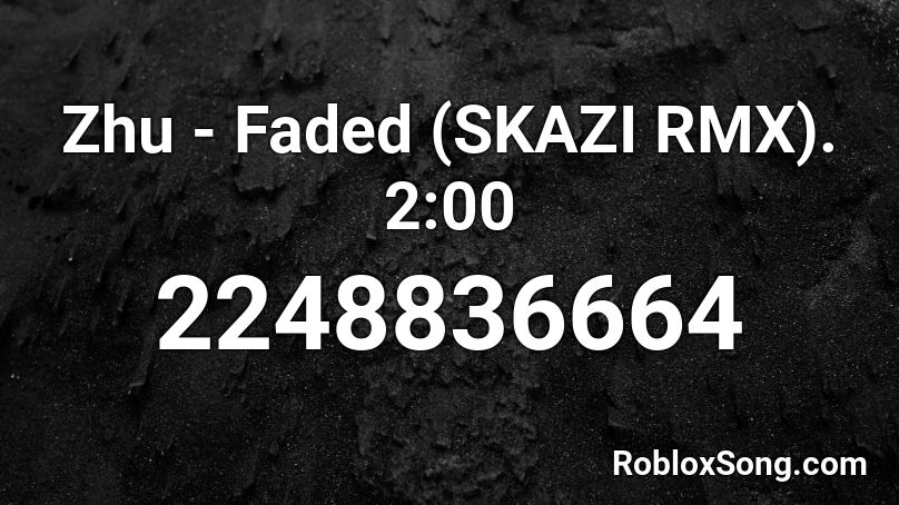 Zhu - Faded (SKAZI RMX). 2:00 Roblox ID