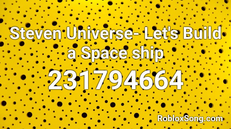 Steven Universe- Let's Build a Space ship Roblox ID