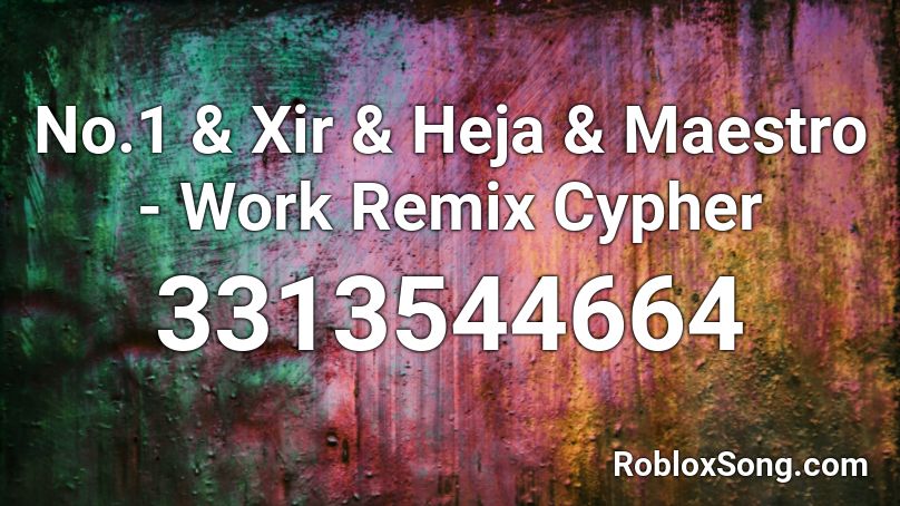 No.1 & Xir & Heja & Maestro - Work Remix Cypher Roblox ID