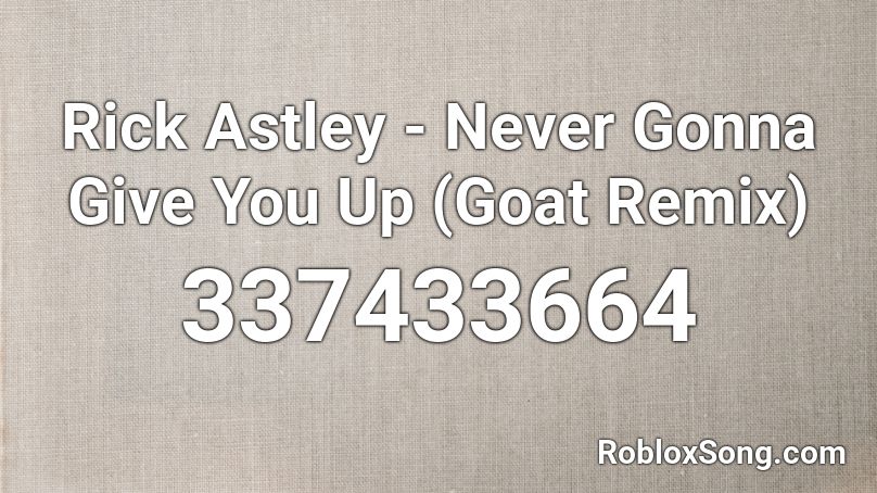 Rick Astley - Never Gonna Give You Up (Goat Remix) Roblox ID