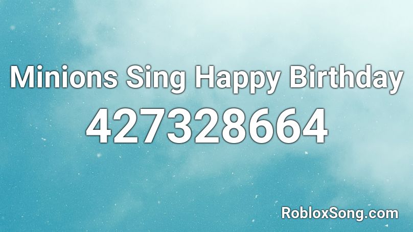 Minions Sing Happy Birthday Roblox ID