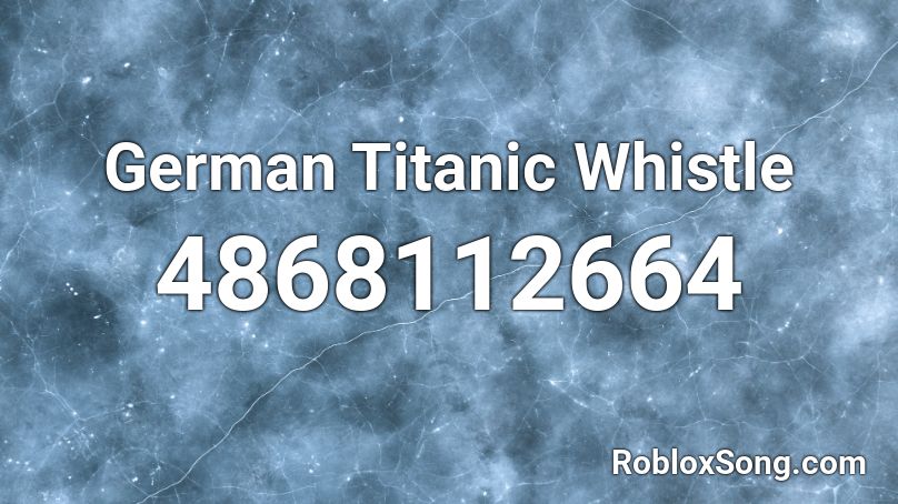 German Titanic Whistle Roblox ID - Roblox music codes