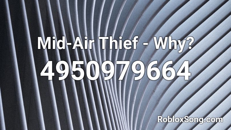 Mid-Air Thief - Why? Roblox ID