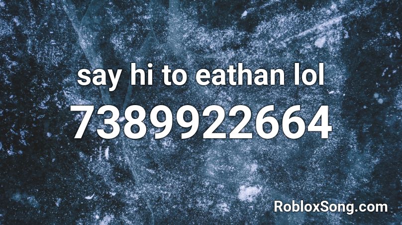 say hi to eathan lol Roblox ID