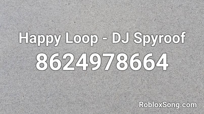 Happy Loop - DJ Spyroof Roblox ID