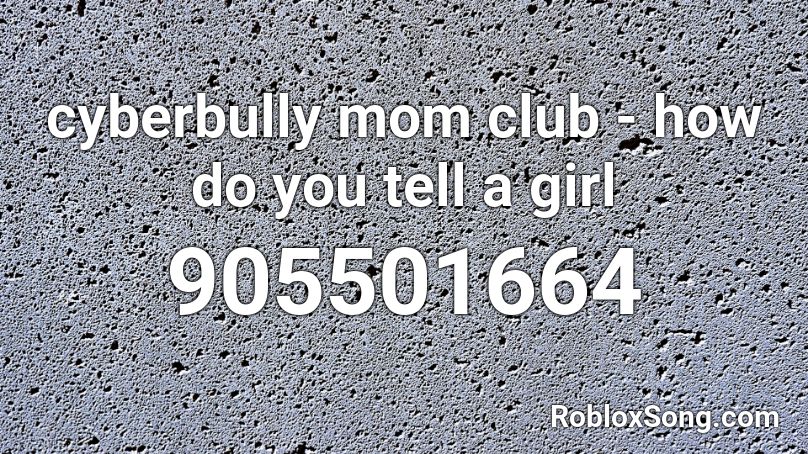cyberbully mom club - how do you tell a girl Roblox ID