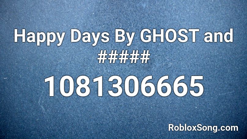 Happy Days By GHOST and ##### Roblox ID