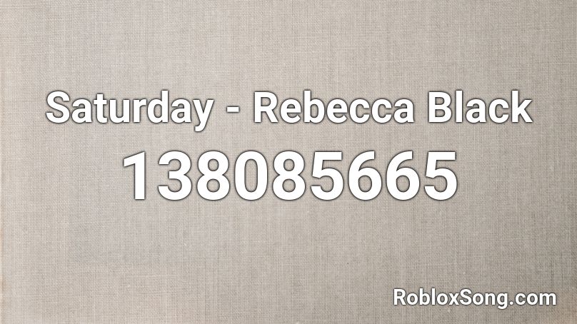 Saturday - Rebecca Black Roblox ID