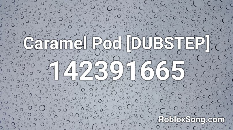 Caramel Pod [DUBSTEP] Roblox ID