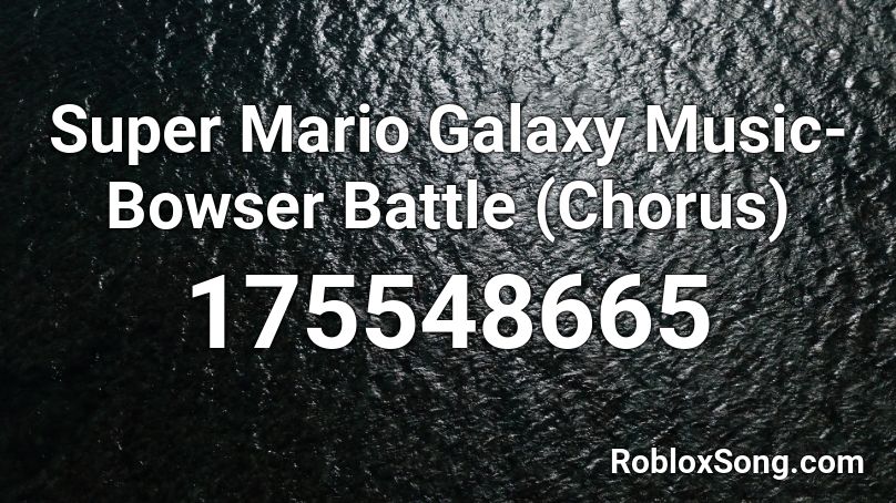 Super Mario Galaxy Music- Bowser Battle (Chorus) Roblox ID