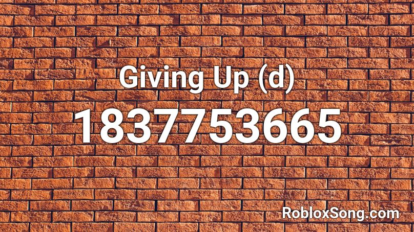 Giving Up (d) Roblox ID