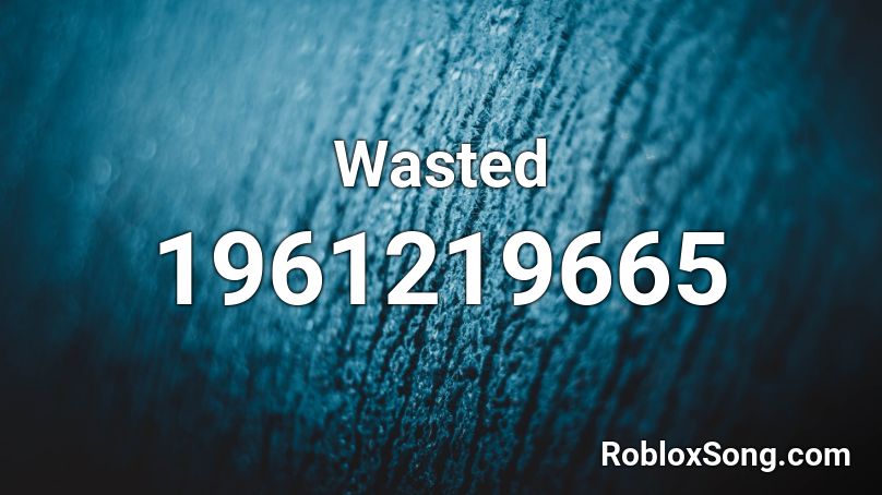 Wasted Roblox ID