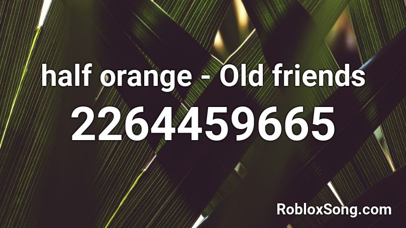Half an Orange - Old Friends [Monstercat Release] Roblox ID