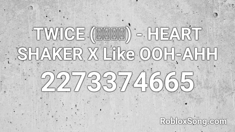 TWICE (트와이스) - HEART SHAKER X Like OOH-AHH  Roblox ID
