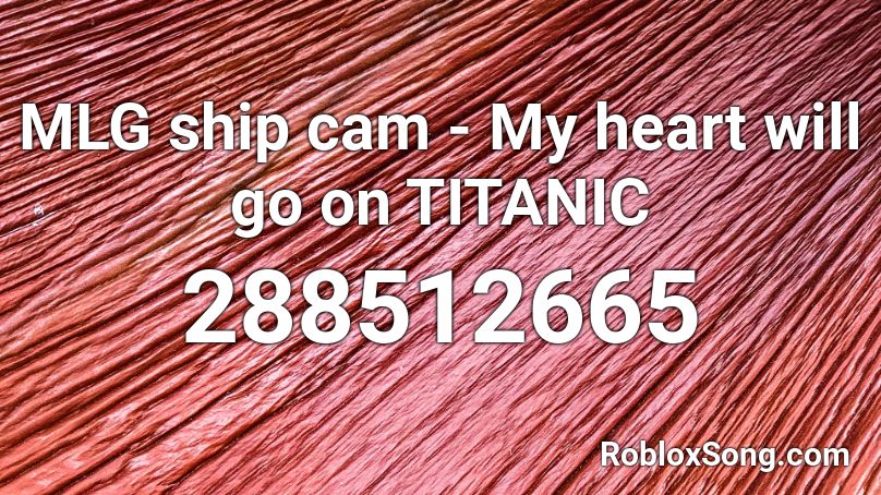MLG ship cam - My heart will go on TITANIC Roblox ID