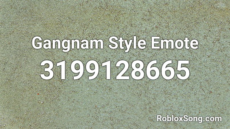 Gangnam Style Emote Roblox Id Roblox Music Codes - gangnam style roblox id