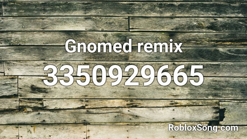 Gnomed Remix Roblox Id Roblox Music Codes - roblox gnomed audio