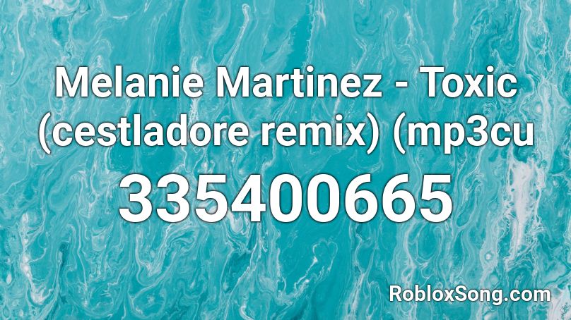 Melanie Martinez - Toxic (cestladore remix) (mp3cu Roblox ID