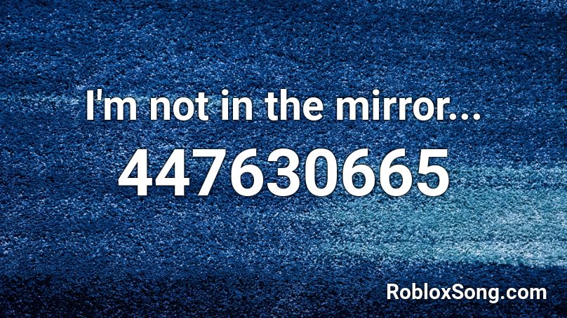 I'm not in the mirror... Roblox ID