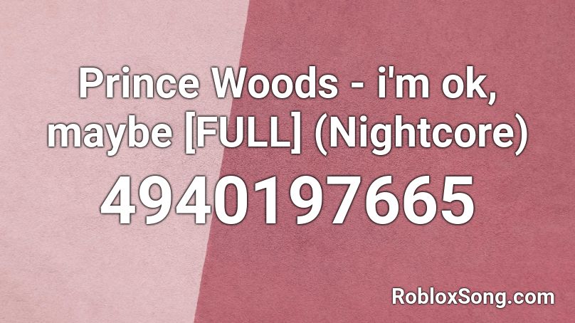 Prince Woods - i'm ok, maybe [FULL] (Nightcore) Roblox ID