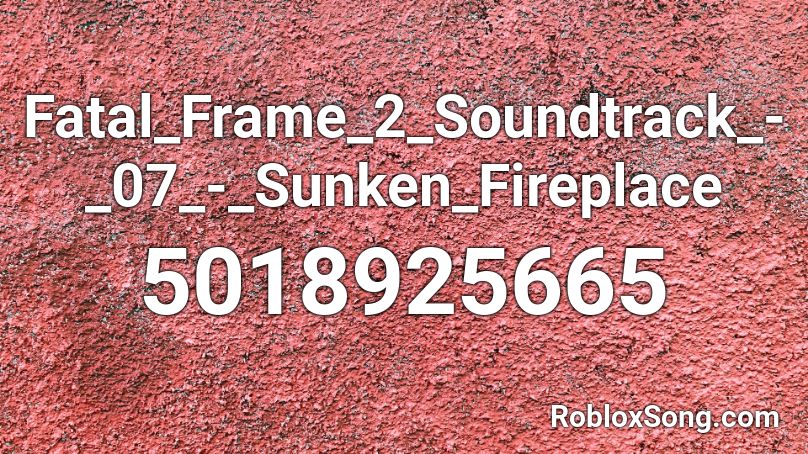 Fatal_Frame_2_Soundtrack_-_07_-_Sunken_Fireplace Roblox ID