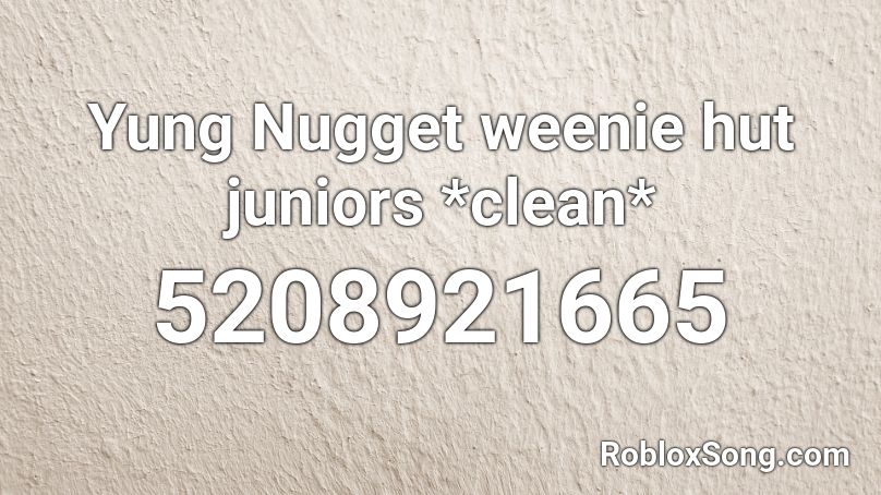 Yung Nugget weenie hut juniors *clean* Roblox ID