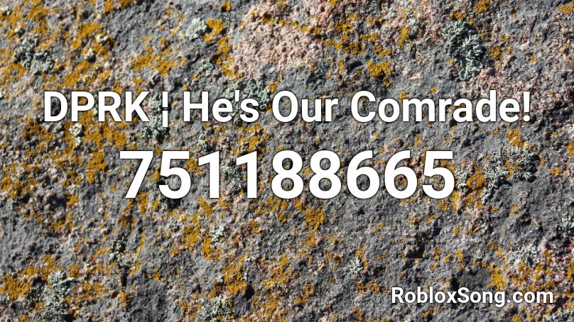 DPRK ¦ He's Our Comrade! Roblox ID