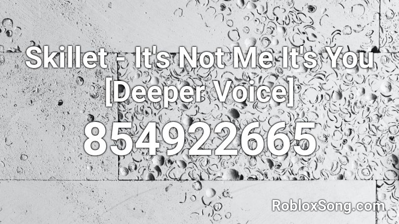 Skillet -  It's Not Me It's You  [Deeper Voice] Roblox ID