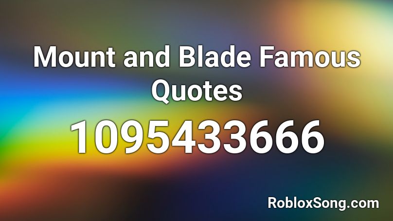 Mount and Blade Famous Quotes Roblox ID