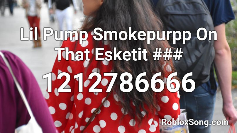 Lil Pump Smokepurpp On That Esketit ### Roblox ID