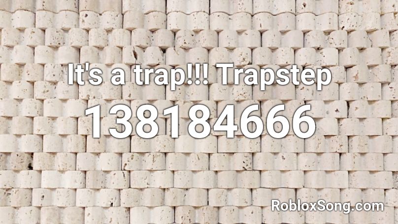 It's a trap!!! Trapstep Roblox ID