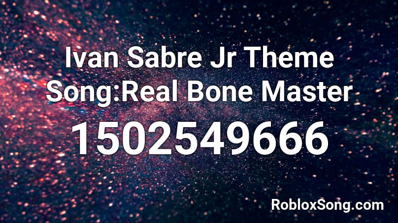 Ivan Sabre Jr Theme Song:Real Bone Master Roblox ID