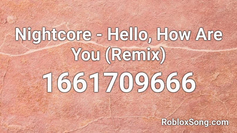 Nightcore - Hello, How Are You (Remix) Roblox ID
