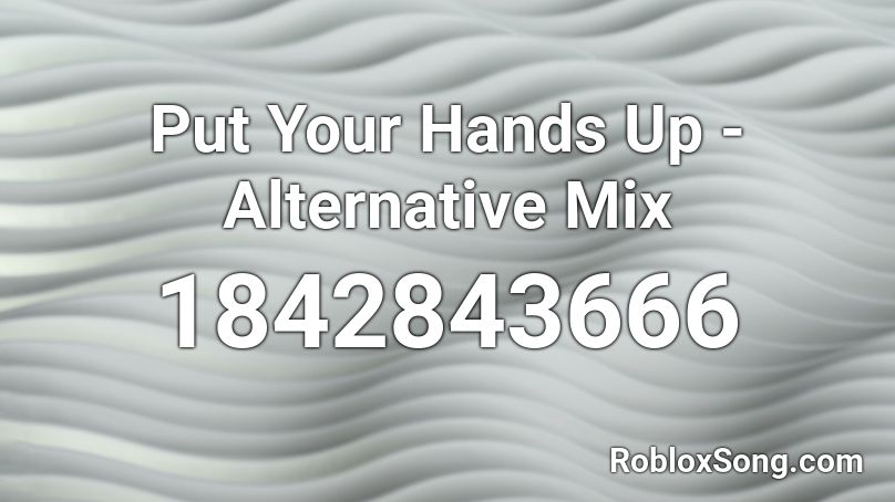 Put Your Hands Up - Alternative Mix Roblox ID