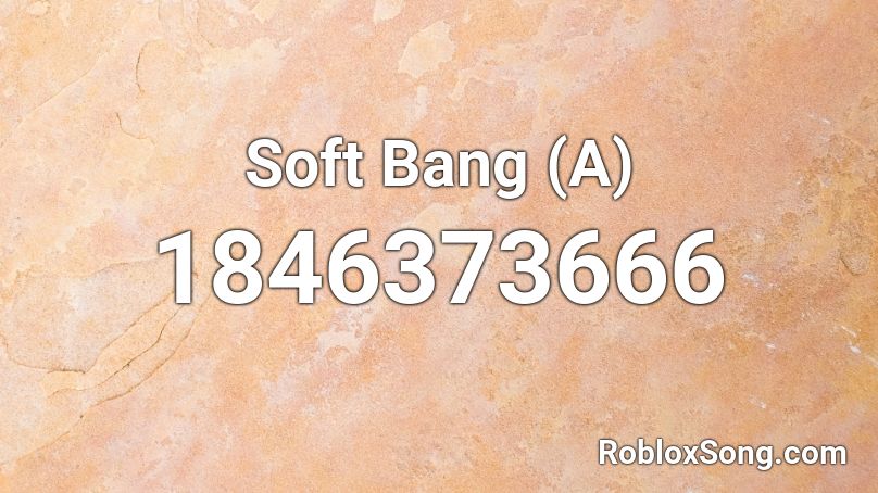 Soft Bang (A) Roblox ID