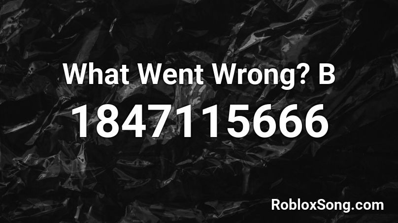 What Went Wrong? B Roblox ID