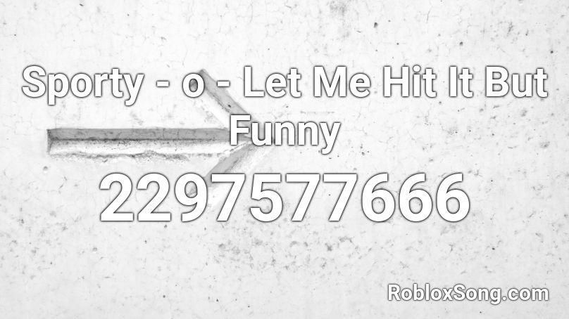 Sporty - o - Let Me Hit It But Funny Roblox ID