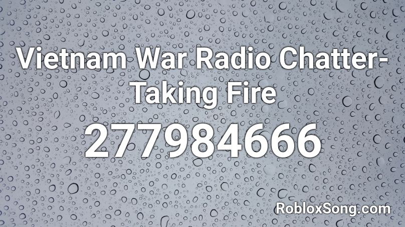 Vietnam War Radio Chatter Taking Fire Roblox Id Roblox Music Codes - for war roblox codes