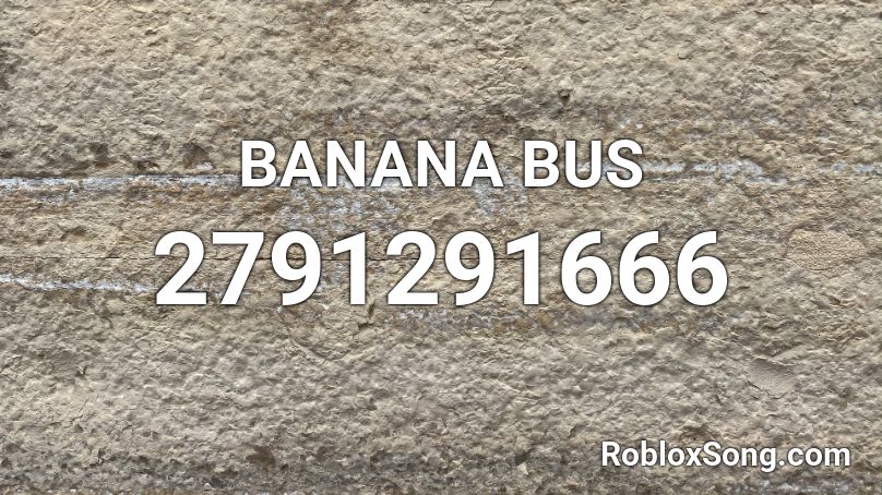 Banana Bus Roblox Id Roblox Music Codes - banana bus song roblox id