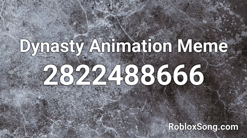 Dynasty Animation Meme Roblox Id Roblox Music Codes - animation meme songs roblox id