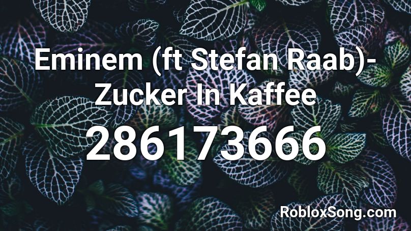 Eminem (ft Stefan Raab)- Zucker In Kaffee Roblox ID
