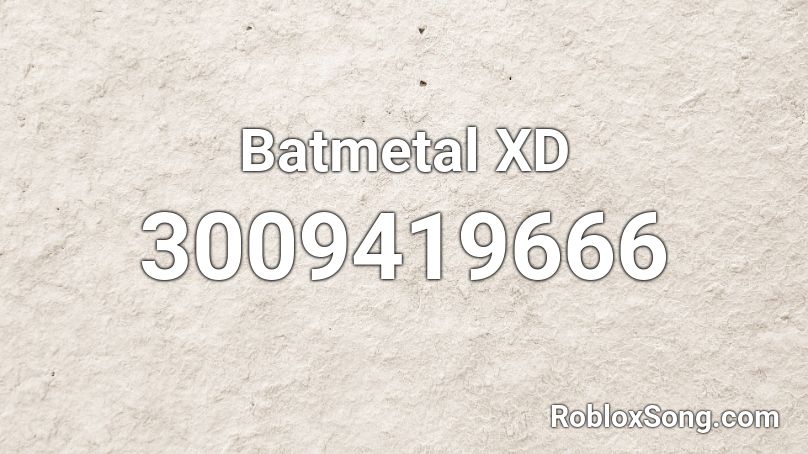 Batmetal XD Roblox ID