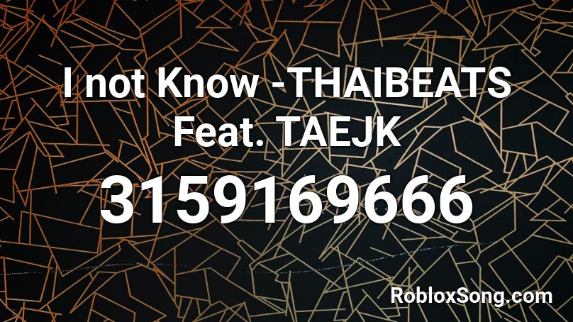 I not Know -THAIBEATS Feat. TAEJK Roblox ID