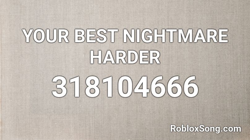 YOUR BEST NIGHTMARE HARDER Roblox ID