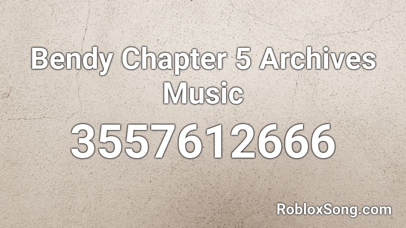 Bendy Chapter 5 Archives Music Roblox ID