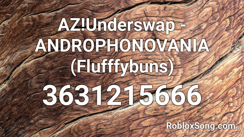 AZ!Underswap - ANDROPHONOVANIA (Flufffybuns) Roblox ID