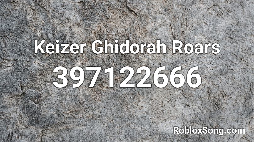 Keizer Ghidorah Roars Roblox Id Roblox Music Codes - roblox audio of 397127762