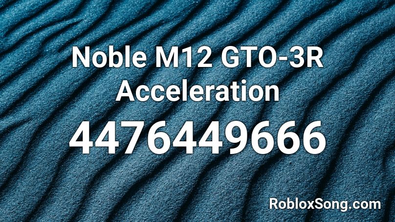 Noble M12 GTO-3R Acceleration Roblox ID